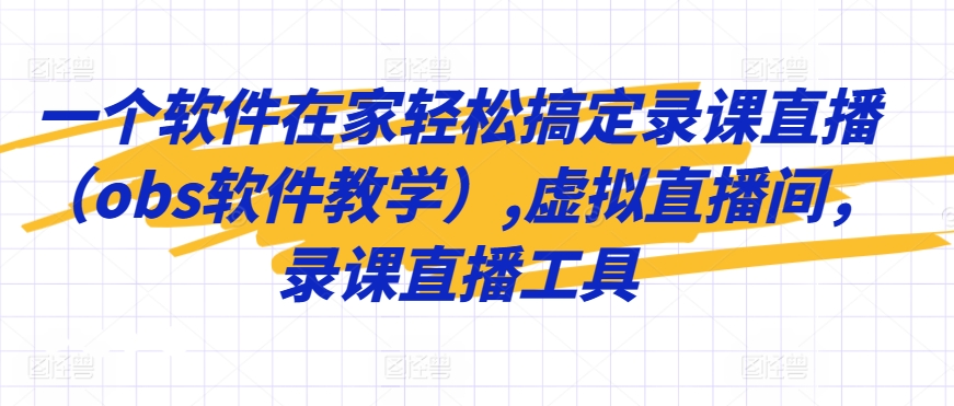 一个软件在家轻松搞定录课直播（obs软件教学）,虚拟直播间，录课直播工具-狼哥资源库