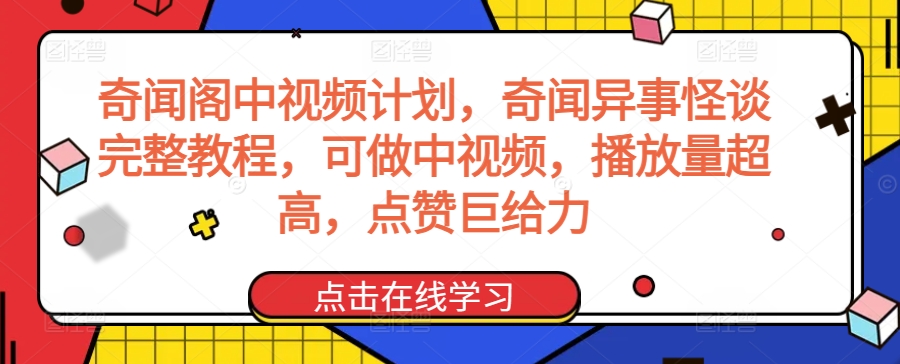 奇闻阁中视频计划，奇闻异事怪谈完整教程，可做中视频，播放量超高，点赞巨给力-狼哥资源库