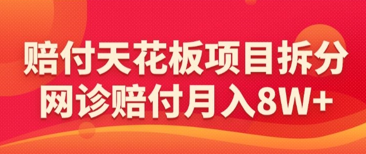 赔付天花板项目拆分，网诊赔付月入8W+-【仅揭秘】-狼哥资源库