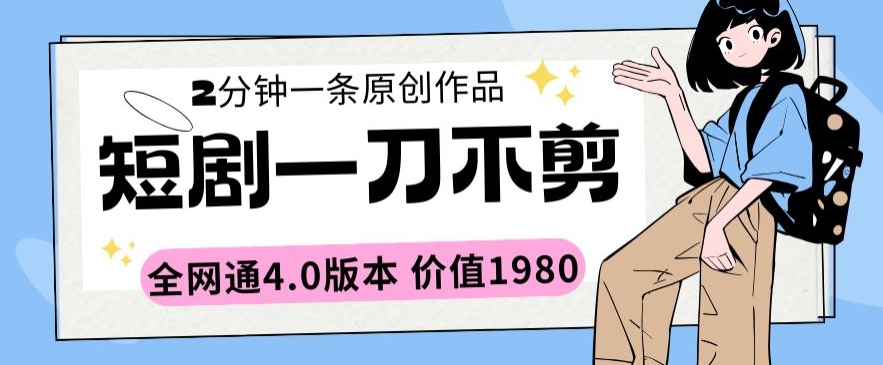 短剧一刀不剪2分钟一条全网通4.0版本价值1980【揭秘】-狼哥资源库