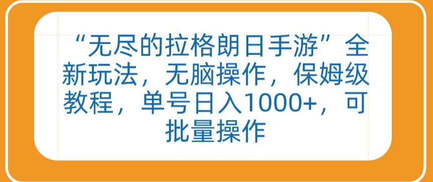 “无尽的拉格朗日手游”全新玩法，无脑操作，保姆级教程，单号日入1000+，可批量操作【揭秘】-创业项目致富网、狼哥项目资源库