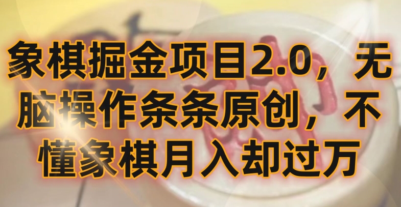 象棋掘金项目2.0，无脑操作条条原创，不懂象棋月入却过万【揭秘】-创业项目致富网、狼哥项目资源库