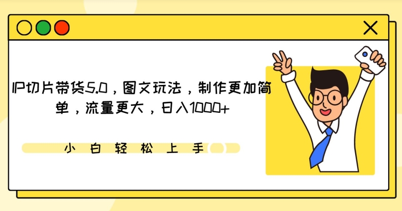 IP切片带货5.0，图文玩法，制作更加简单，流量更大，日入1000+【揭秘】-狼哥资源库