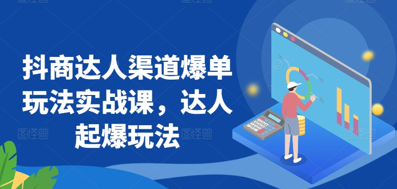 抖商达人渠道爆单玩法实战课，达人起爆玩法-狼哥资源库