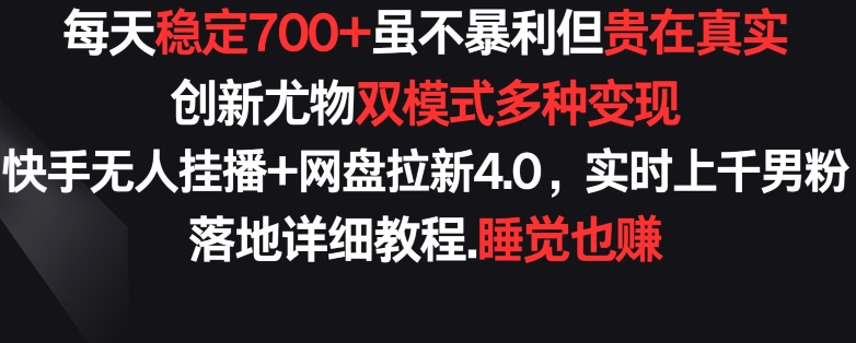 每天稳定700+，收益不高但贵在真实，创新尤物双模式多渠种变现，快手无人挂播+网盘拉新4.0【揭秘】-狼哥资源库