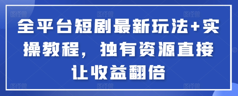 全平台短剧最新玩法+实操教程，独有资源直接让收益翻倍【揭秘】-狼哥资源库