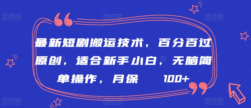 最新短剧搬运技术，百分百过原创，适合新手小白，无脑简单操作，月保底2000+【揭秘】-创业项目致富网、狼哥项目资源库