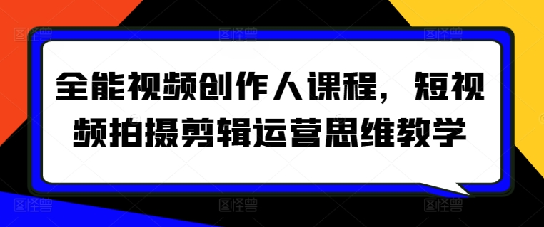 全能视频创作人课程，短视频拍摄剪辑运营思维教学-狼哥资源库