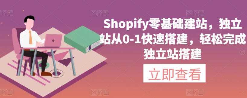 Shopify零基础建站，独立站从0-1快速搭建，轻松完成独立站搭建-狼哥资源库