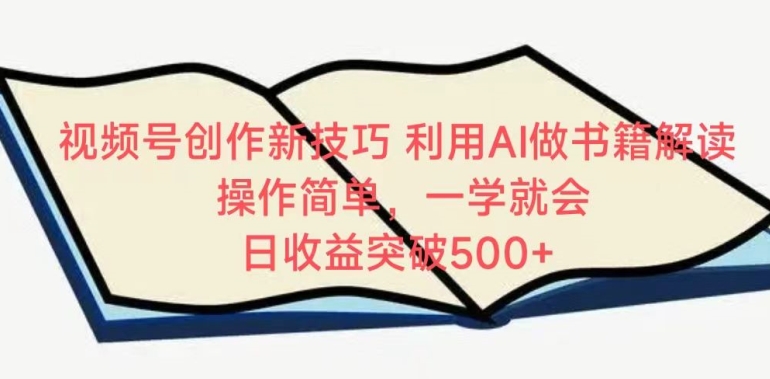 视频号创作新技巧，利用AI做书籍解读，操作简单，一学就会 日收益突破500+【揭秘】-创业项目致富网、狼哥项目资源库