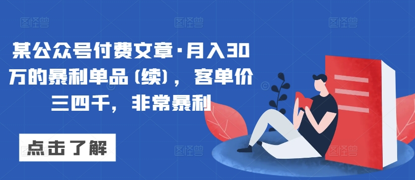 某公众号付费文章·月入30万的暴利单品(续)，客单价三四千，非常暴利-狼哥资源库