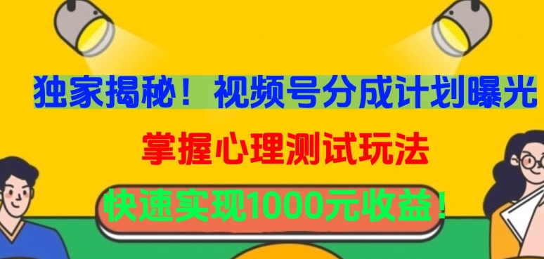 独家揭秘！视频号分成计划曝光，掌握心理测试玩法，快速实现1000元收益【揭秘】-狼哥资源库