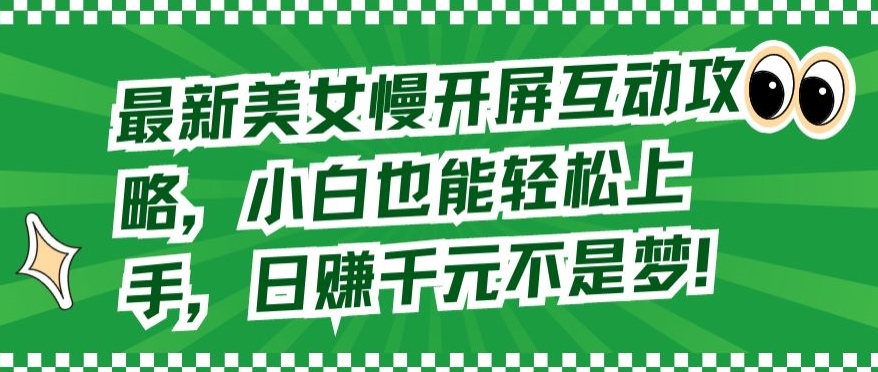 最新美女慢开屏互动攻略，小白也能轻松上手，日赚千元不是梦【揭秘】-狼哥资源库