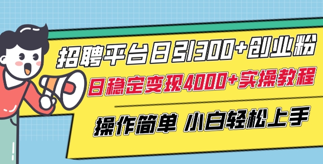 招聘平台日引300+创业粉，日稳定变现4000+实操教程小白轻松上手【揭秘】-狼哥资源库