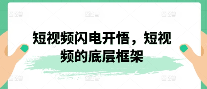 短视频闪电开悟，短视频的底层框架-创业项目致富网、狼哥项目资源库