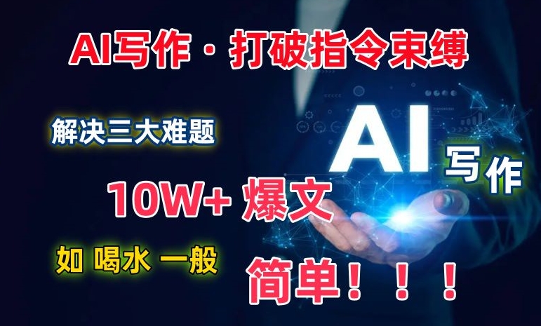 AI写作：解决三大难题，10W+爆文如喝水一般简单，打破指令调教束缚【揭秘】-创业项目致富网、狼哥项目资源库