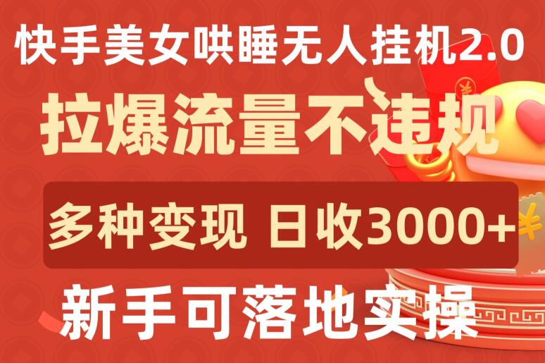 快手美女哄睡无人挂机2.0.拉爆流量不违规，多种变现途径，日收3000+，新手可落地实操【揭秘】-狼哥资源库