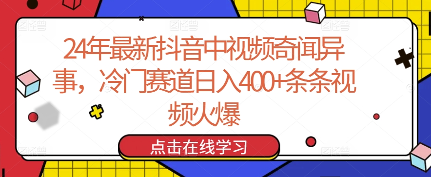 24年最新抖音中视频奇闻异事，冷门赛道日入400+条条视频火爆【揭秘】-创业项目致富网、狼哥项目资源库