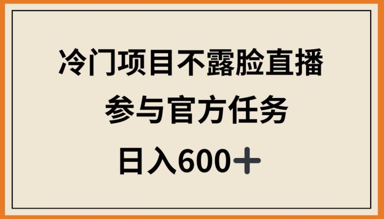 冷门项目不露脸直播，参与官方任务，日入600+【揭秘】-狼哥资源库