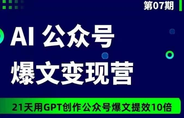 AI公众号爆文变现营07期，21天用GPT创作爆文提效10倍-创业项目致富网、狼哥项目资源库