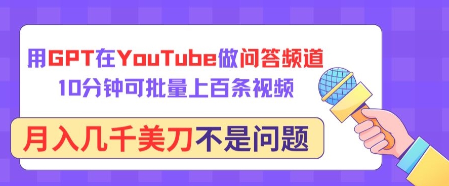 用GPT在YouTube做问答频道，10分钟可批量上百条视频，月入几千美刀不是问题【揭秘】-狼哥资源库