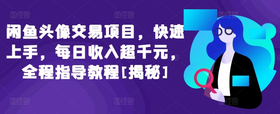 闲鱼头像交易项目，快速上手，每日收入超千元，全程指导教程[揭秘]-狼哥资源库