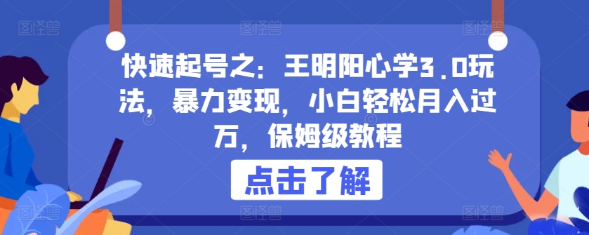 快速起号之：王明阳心学3.0玩法，暴力变现，小白轻松月入过万，保姆级教程【揭秘】-狼哥资源库