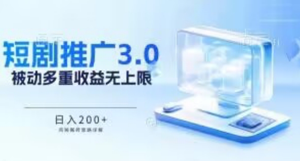 推广短剧3.0.鸡贼搬砖玩法详解，被动收益日入200+，多重收益每天累加，坚持收益无上限【揭秘】-狼哥资源库