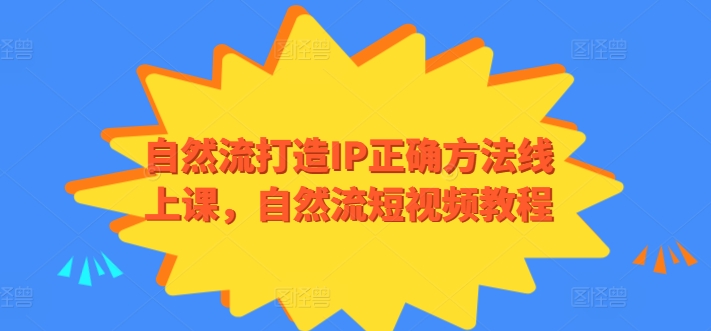 自然流打造IP正确方法线上课，自然流短视频教程-创业项目致富网、狼哥项目资源库