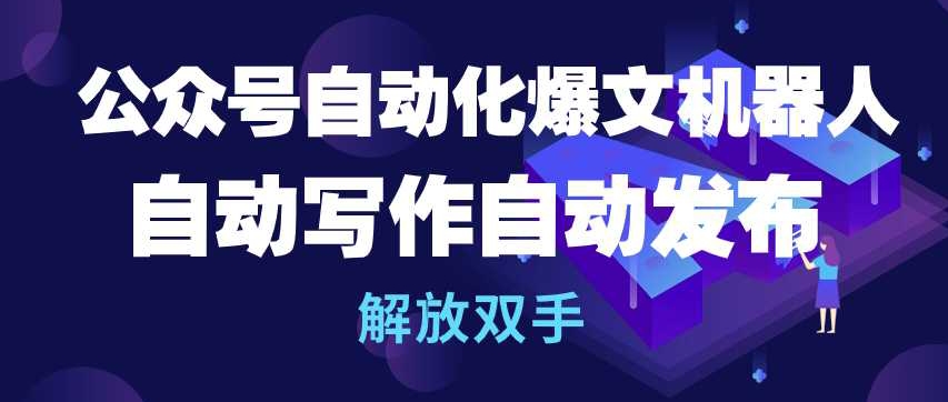 公众号自动化爆文机器人，自动写作自动发布，解放双手【揭秘】-狼哥资源库