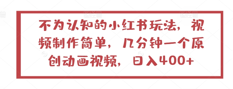 不为认知的小红书玩法，视频制作简单，几分钟一个原创动画视频，日入400+【揭秘】-狼哥资源库