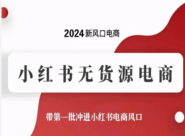 2024新风口电商，小红书无货源电商，带第一批冲进小红书电商风口-狼哥资源库