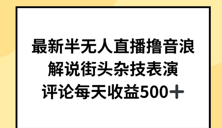 最新半无人直播撸音浪，解说街头杂技表演，平均每天收益500+【揭秘】-创业项目致富网、狼哥项目资源库