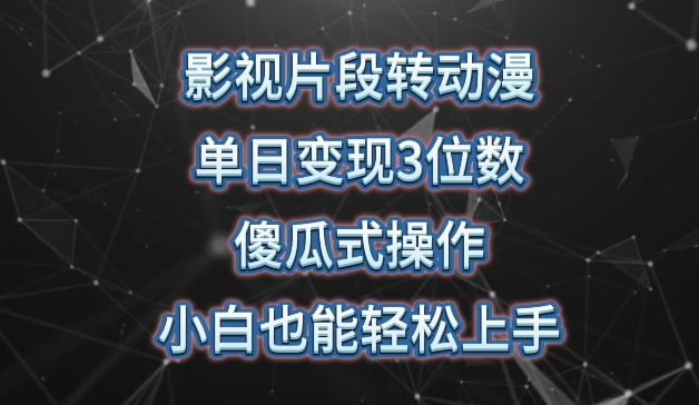 影视片段转动漫，单日变现3位数，暴力涨粉，傻瓜式操作，小白也能轻松上手【揭秘】-创业项目致富网、狼哥项目资源库