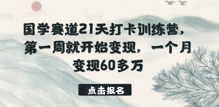 国学赛道21天打卡训练营，第一周就开始变现，一个月变现60多万-狼哥资源库