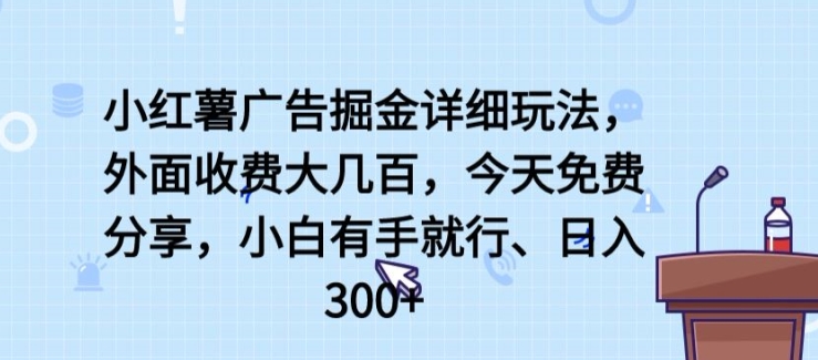 小红薯广告掘金详细玩法，外面收费大几百，小白有手就行，日入300+【揭秘】-创业项目致富网、狼哥项目资源库