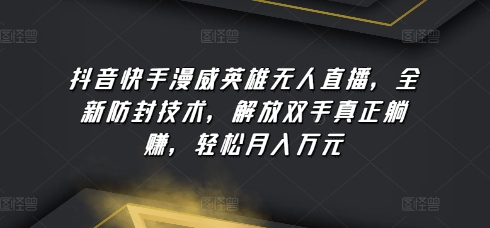 抖音快手漫威英雄无人直播，全新防封技术，解放双手真正躺赚，轻松月入万元【揭秘】-创业项目致富网、狼哥项目资源库