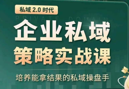 私域2.0：企业私域策略实战课，培养能拿结果的私域操盘手-狼哥资源库