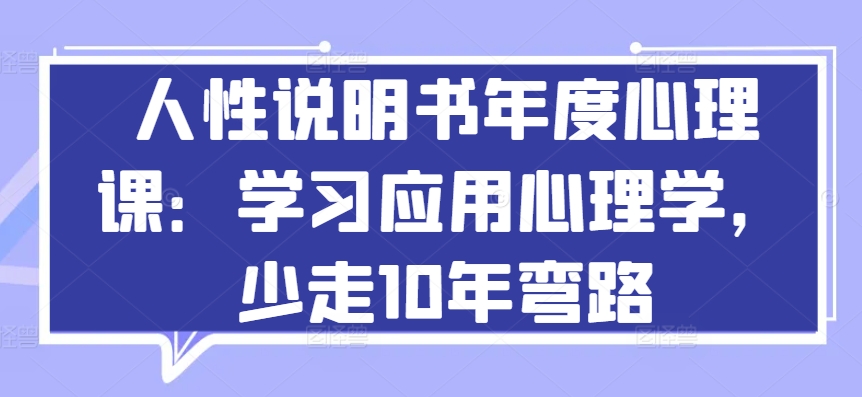 人性说明书年度心理课：学习应用心理学，少走10年弯路-狼哥资源库