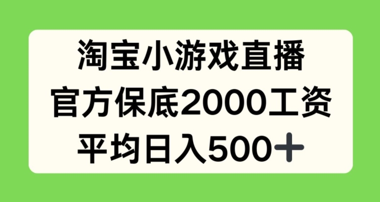 淘宝小游戏直播，官方保底2000工资，平均日入500+【揭秘】-创业项目致富网、狼哥项目资源库