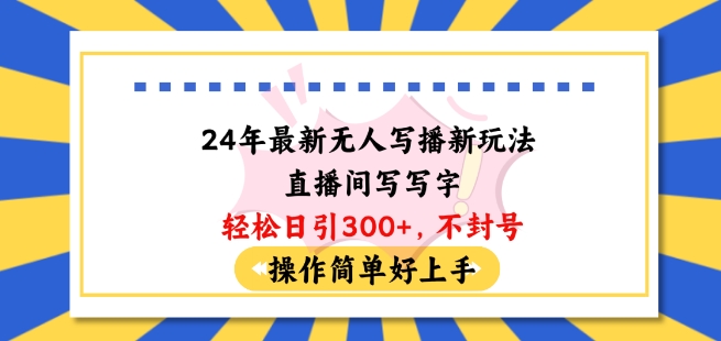 24年最新无人写播新玩法直播间，写写字轻松日引100+粉丝，不封号操作简单好上手【揭秘】-狼哥资源库