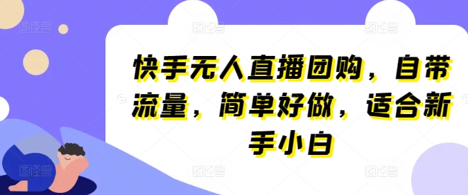 快手无人直播团购，自带流量，简单好做，适合新手小白【揭秘】-狼哥资源库