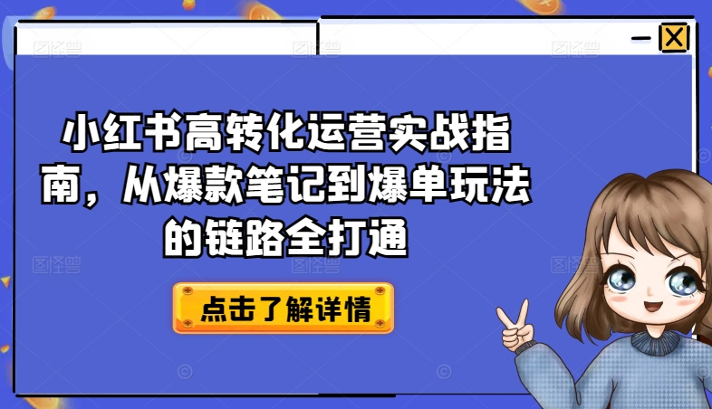 小红书高转化运营实战指南，从爆款笔记到爆单玩法的链路全打通-创业项目致富网、狼哥项目资源库