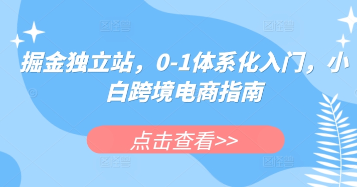 掘金独立站，0-1体系化入门，小白跨境电商指南-狼哥资源库