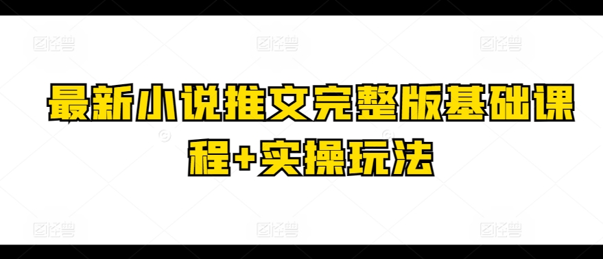 最新小说推文完整版基础课程+实操玩法-狼哥资源库