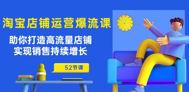 淘宝店铺运营爆流课：助你打造高流量店铺，实现销售持续增长(52节课)-狼哥资源库