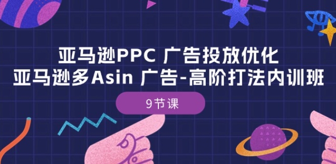 亚马逊PPC 广告投放优化：亚马逊多Asin 广告-高阶打法内训班-9节课-狼哥资源库