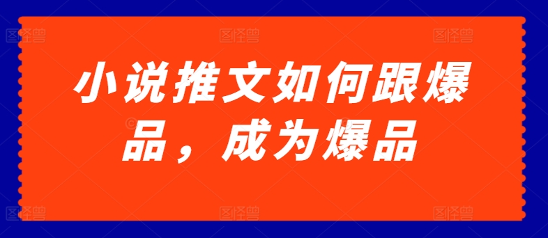 小说推文如何跟爆品，成为爆品【揭秘】-狼哥资源库