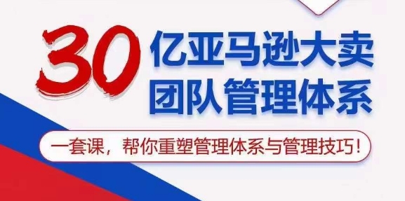 30亿亚马逊大卖团队管理体系，一套课，帮你重塑管理体系与管理技巧-狼哥资源库