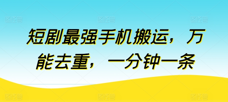 短剧最强手机搬运，万能去重，一分钟一条-狼哥资源库